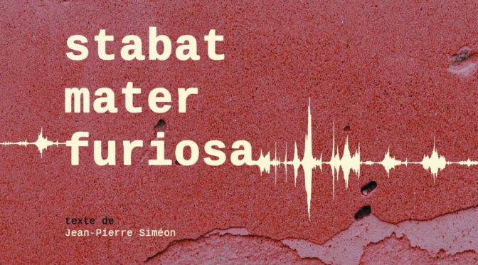 DIM. 13 OCT | 17H00 | « STABAT MATER FURIOSA » | THÉÂTRE & POÉSIE